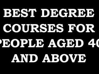 16 Best Degree courses to pursue if you are aged 40 years and above