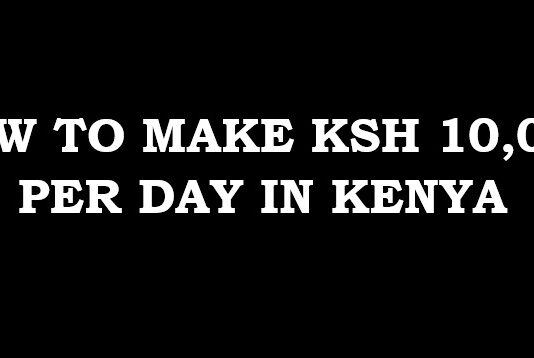 12 ways to make Ksh10,000 daily in Kenya